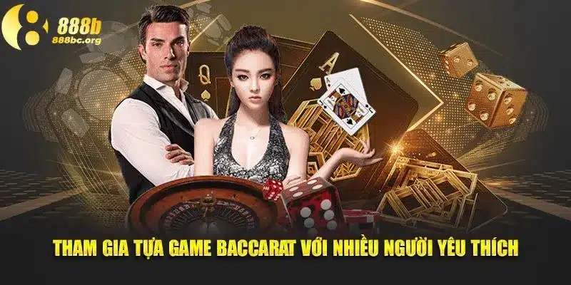 Tham gia tựa game baccarat với nhiều người yêu thích