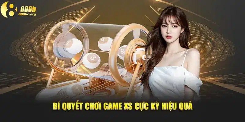 Bí quyết chơi game XS cực kỳ hiệu quả