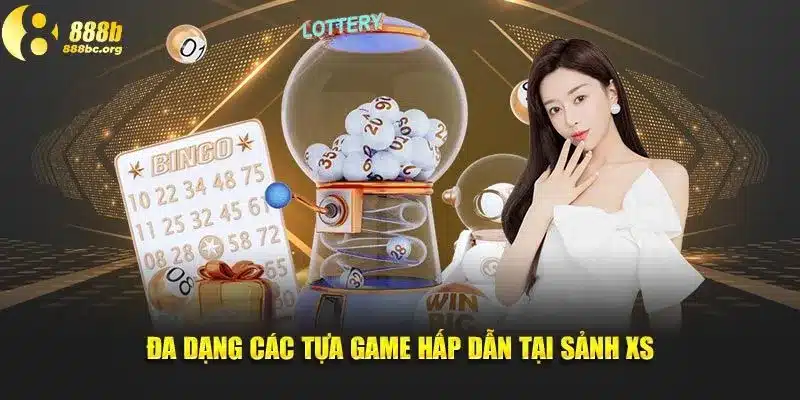 Đa dạng các tựa game hấp dẫn tại sảnh xổ số