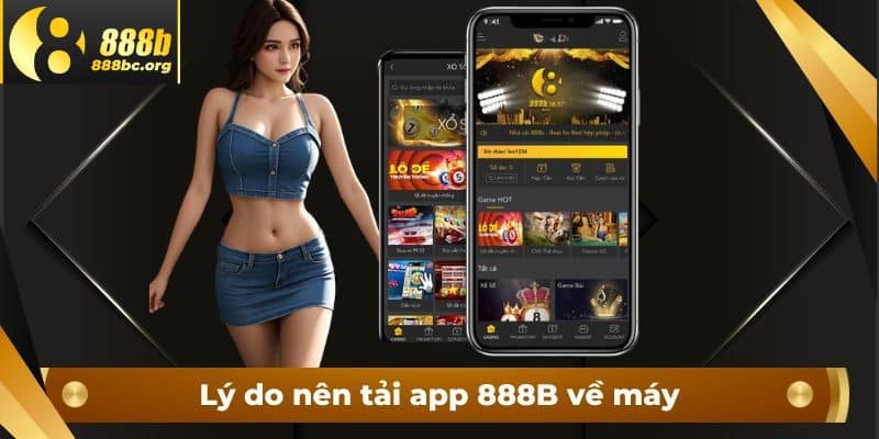 Vô số các lý do phải tải app 888b về điện thoại trải nghiệm