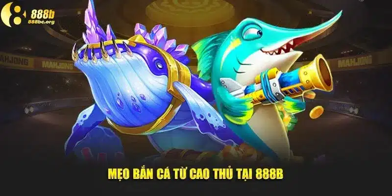 Mẹo bắn cá từ cao thủ tại 888b