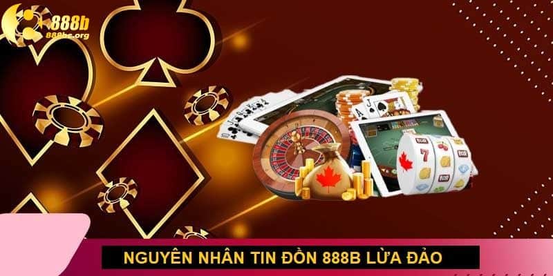 Nhiều nguyên nhân dẫn đến tin đồn 888B lừa đảo