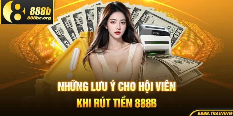 Các lưu ý cần nhớ để rút tiền 888b thành công