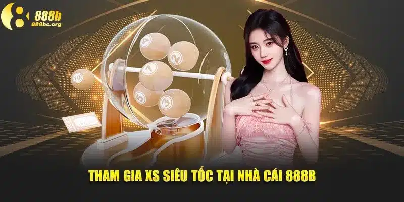 Tham gia xổ số siêu tốc tại nhà cái 888b